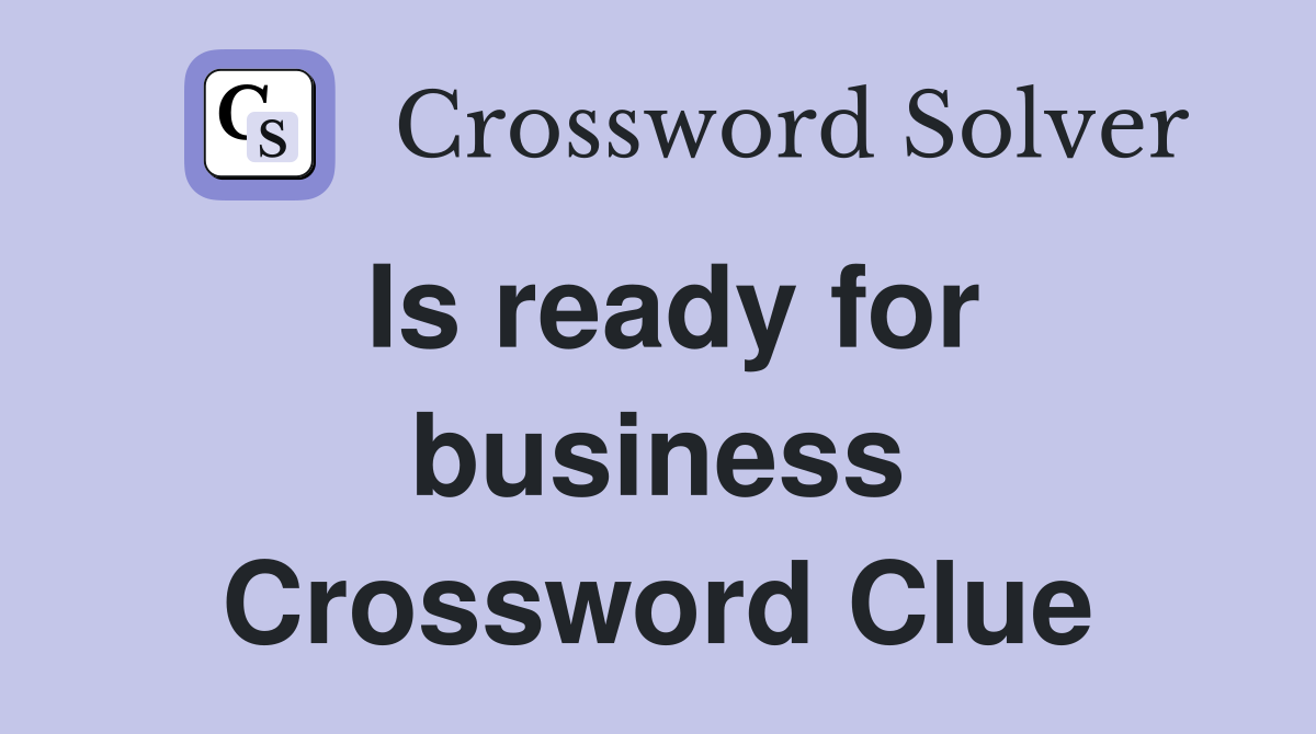 Is ready for business Crossword Clue