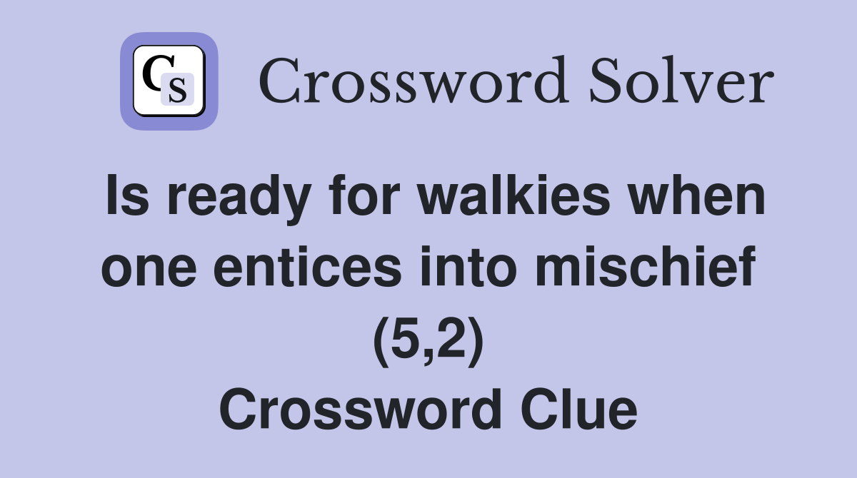 Is ready for walkies when one entices into mischief (5,2) Crossword Clue
