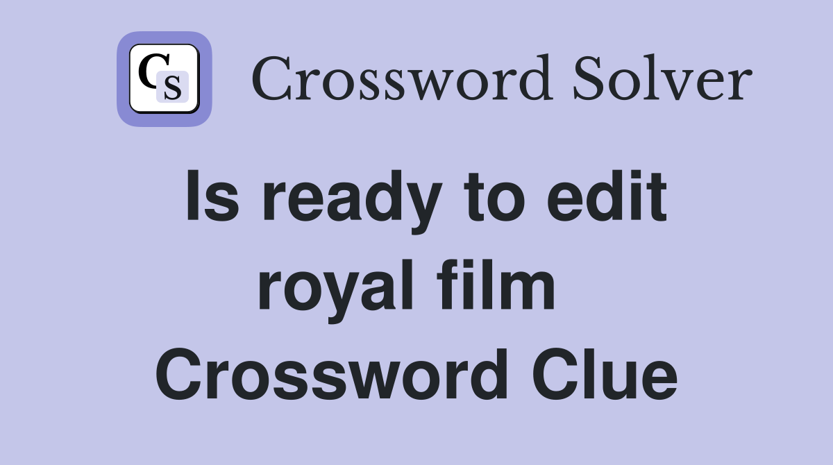 Is ready to edit royal film  Crossword Clue