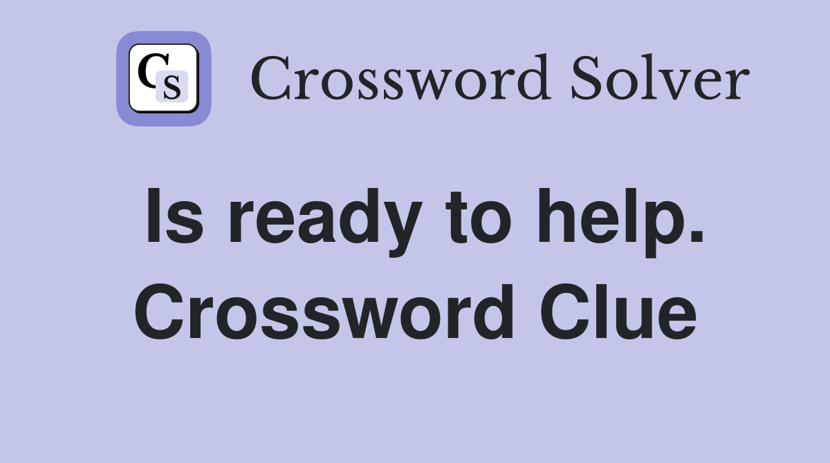 Is ready to help. Crossword Clue