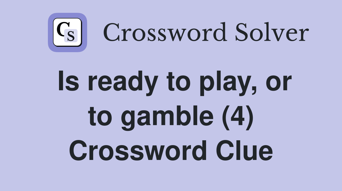 Is ready to play, or to gamble (4) Crossword Clue