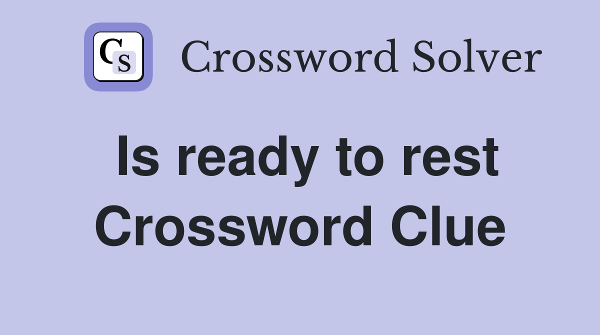 Is ready to rest Crossword Clue