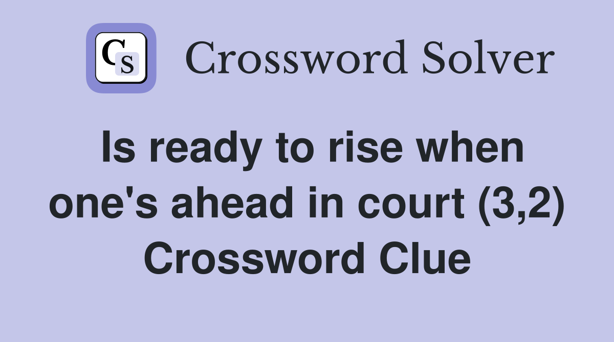 Is ready to rise when one's ahead in court (3,2) Crossword Clue