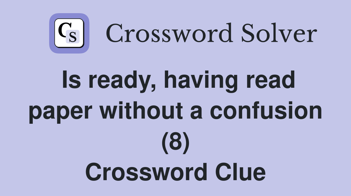 Is ready, having read paper without a confusion (8) Crossword Clue