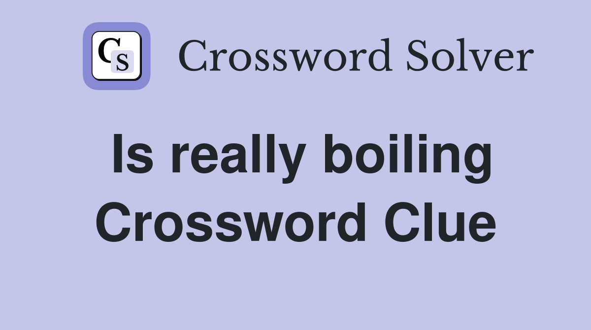 Is really boiling Crossword Clue