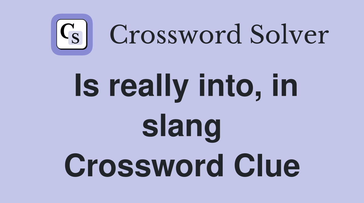 Is really into, in slang Crossword Clue