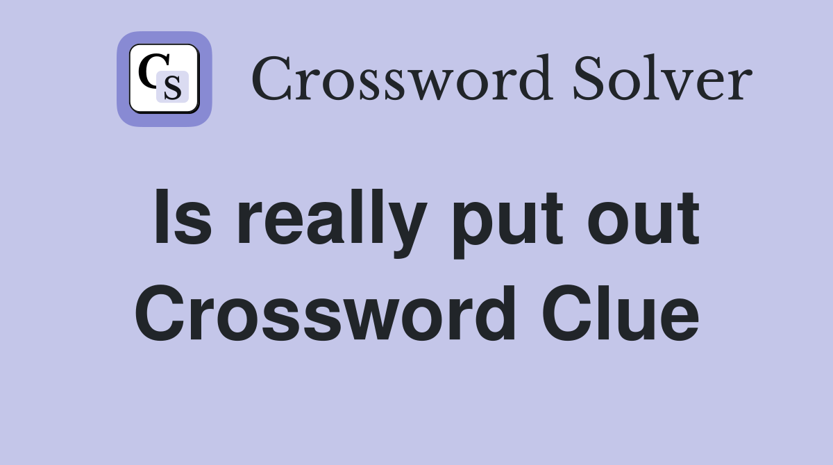 Is really put out Crossword Clue