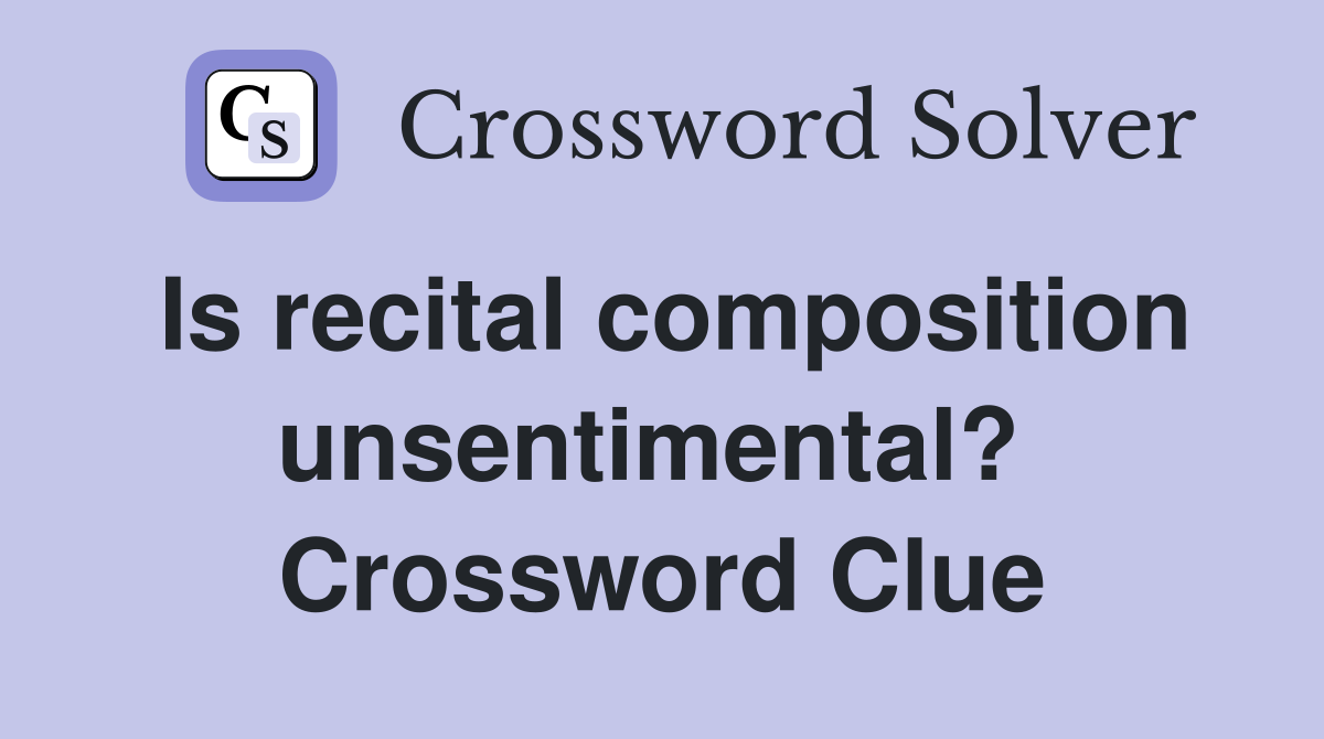 Is recital composition unsentimental?  Crossword Clue
