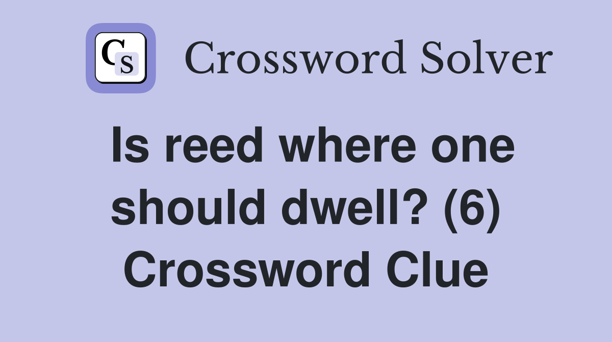 Is reed where one should dwell? (6) Crossword Clue