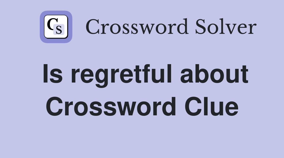 Is regretful about Crossword Clue