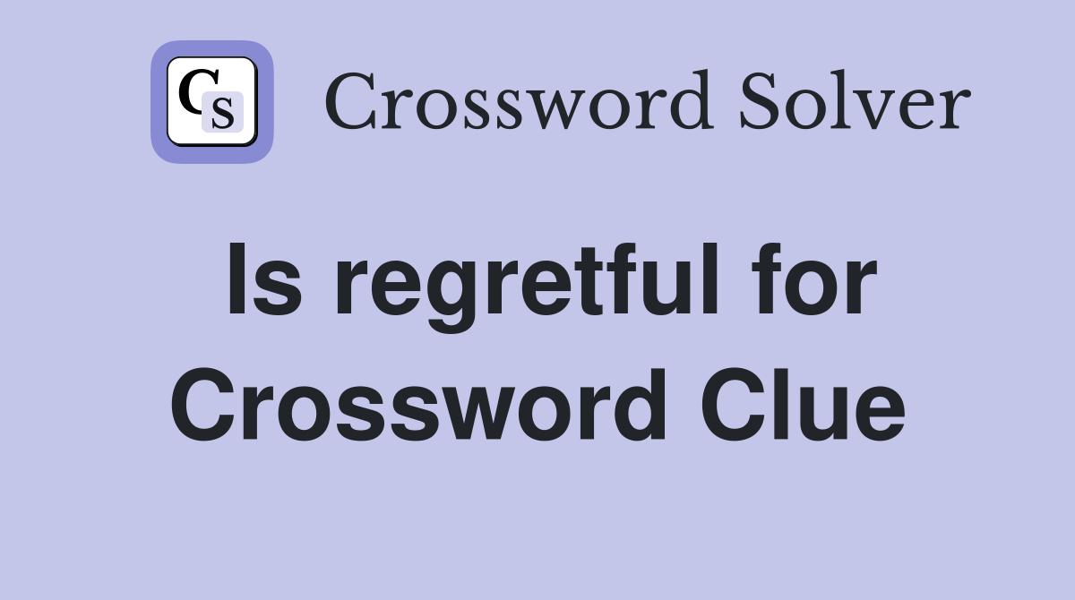 Is regretful for Crossword Clue