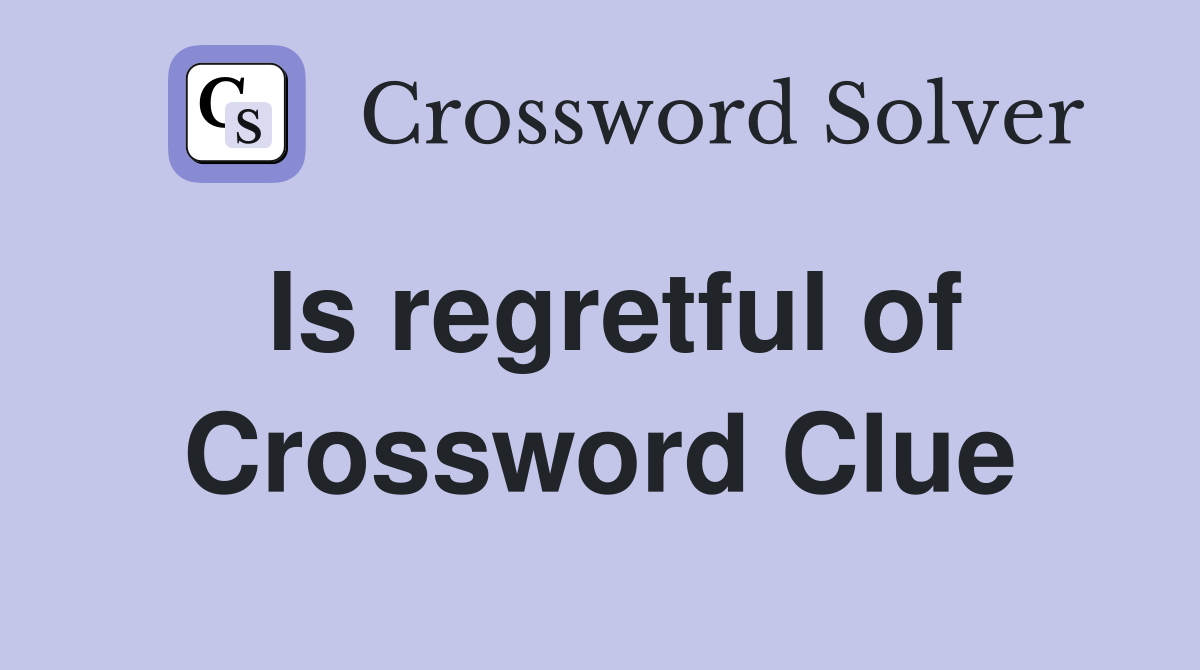 Is regretful of Crossword Clue