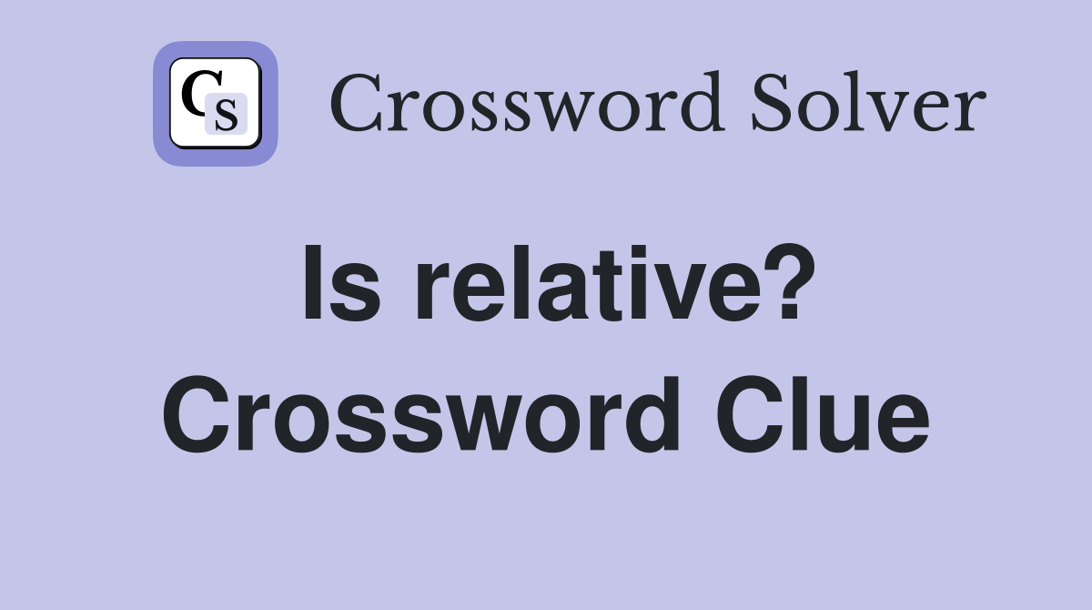 Is relative? Crossword Clue