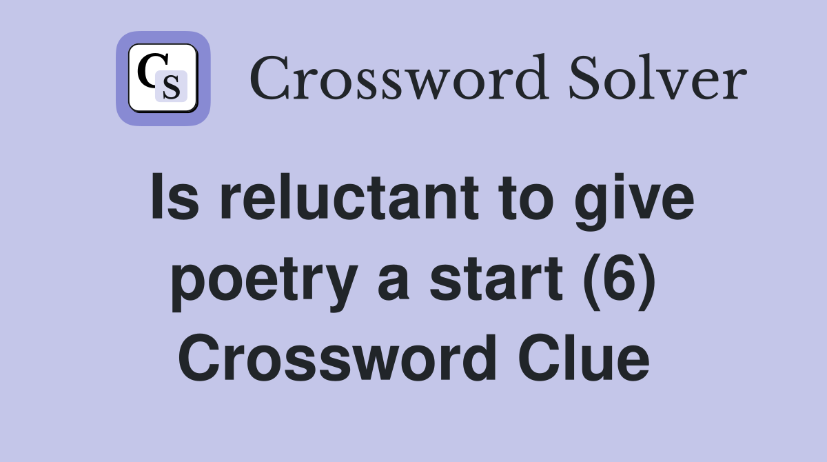Is reluctant to give poetry a start (6) Crossword Clue