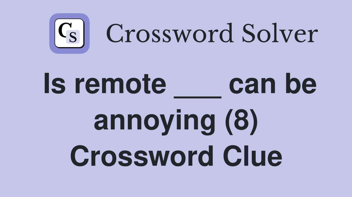 Is remote ___ can be annoying (8) Crossword Clue