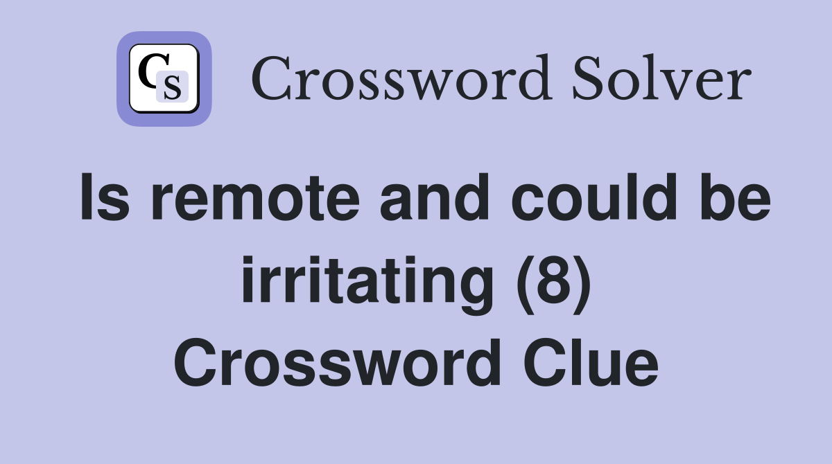 Is remote and could be irritating (8) Crossword Clue