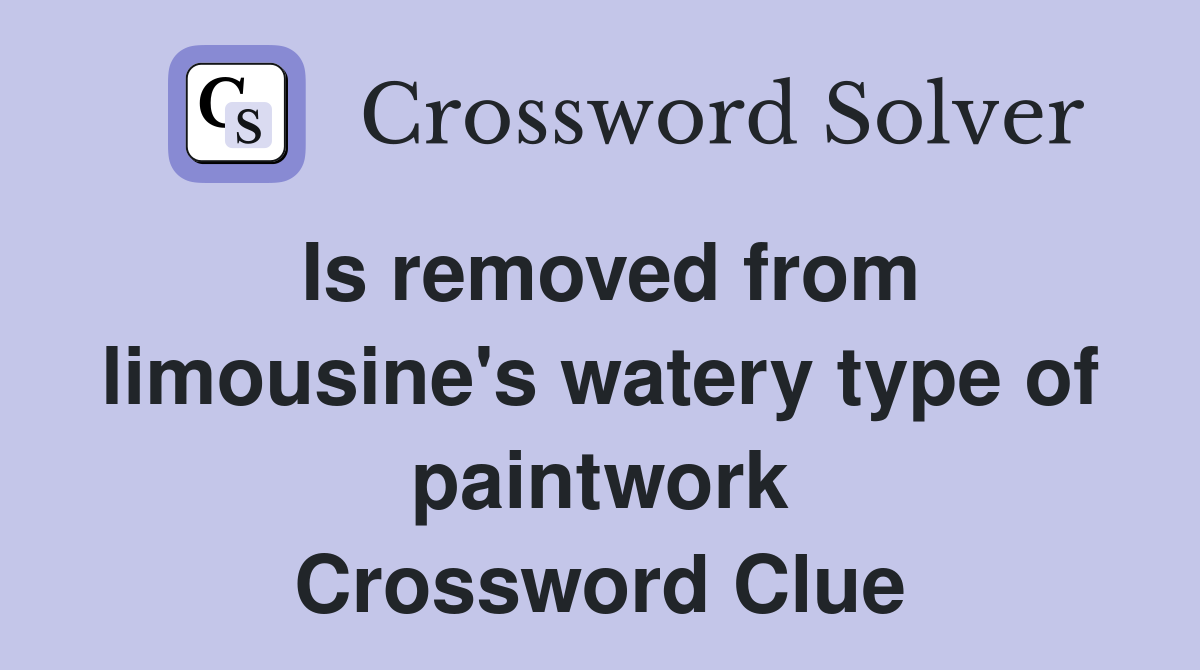 Is removed from limousine's watery type of paintwork Crossword Clue