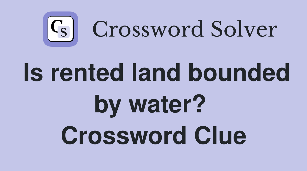 Is rented land bounded by water?  Crossword Clue
