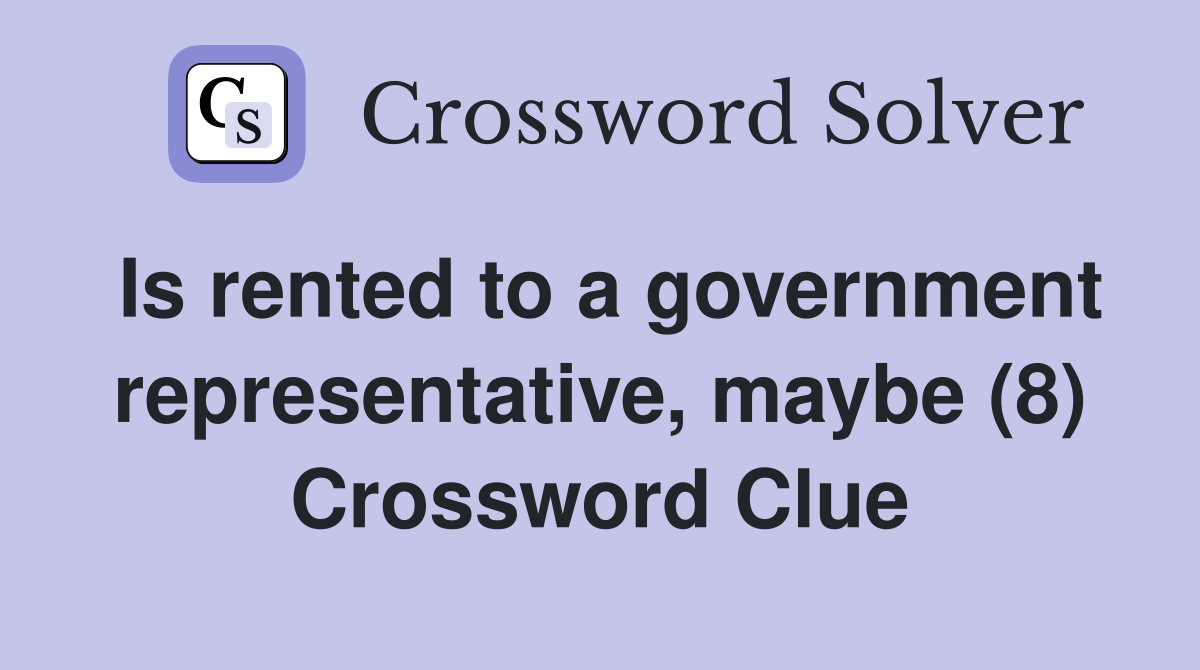 Is rented to a government representative, maybe (8) Crossword Clue