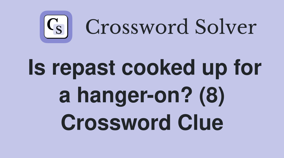 Is repast cooked up for a hanger-on? (8) Crossword Clue