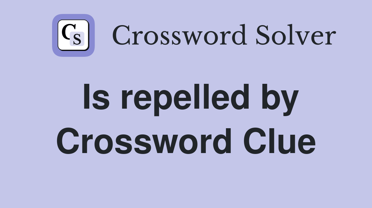 Is repelled by Crossword Clue