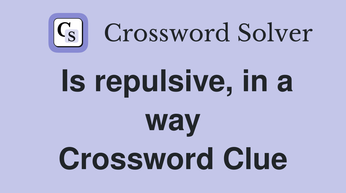 Is repulsive, in a way Crossword Clue