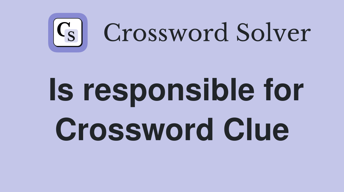 Is responsible for Crossword Clue