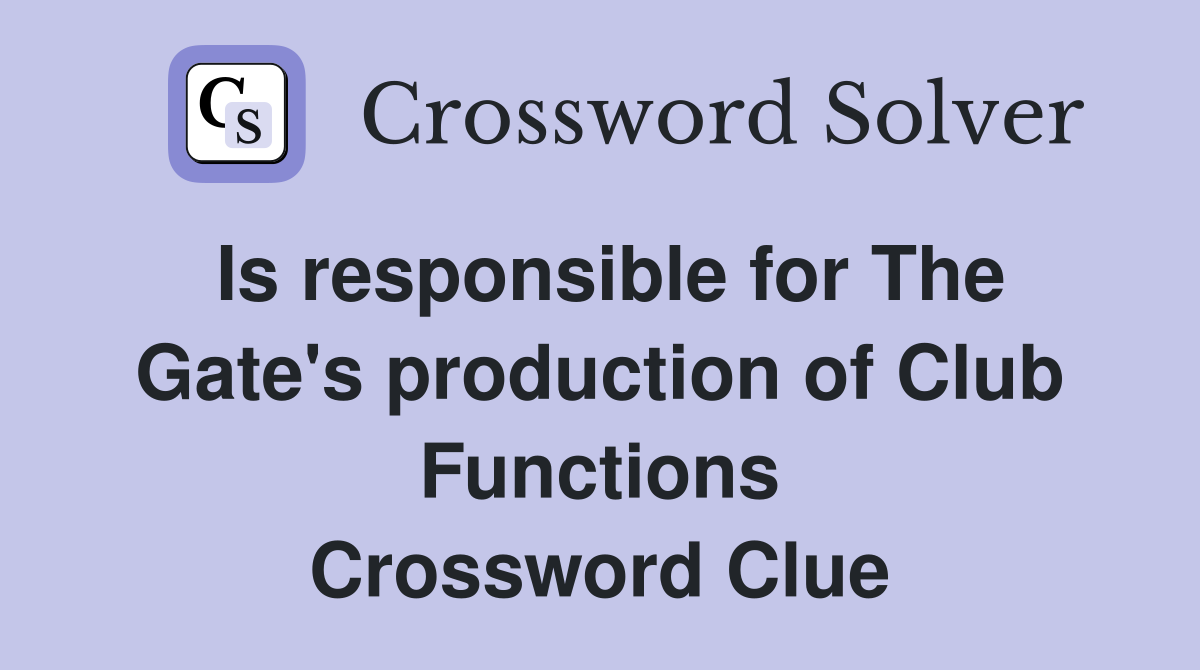 Is responsible for The Gate's production of Club Functions Crossword Clue