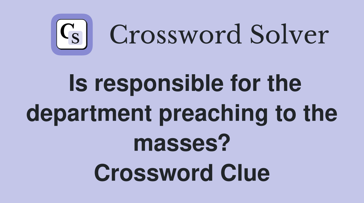 Is responsible for the department preaching to the masses? Crossword Clue