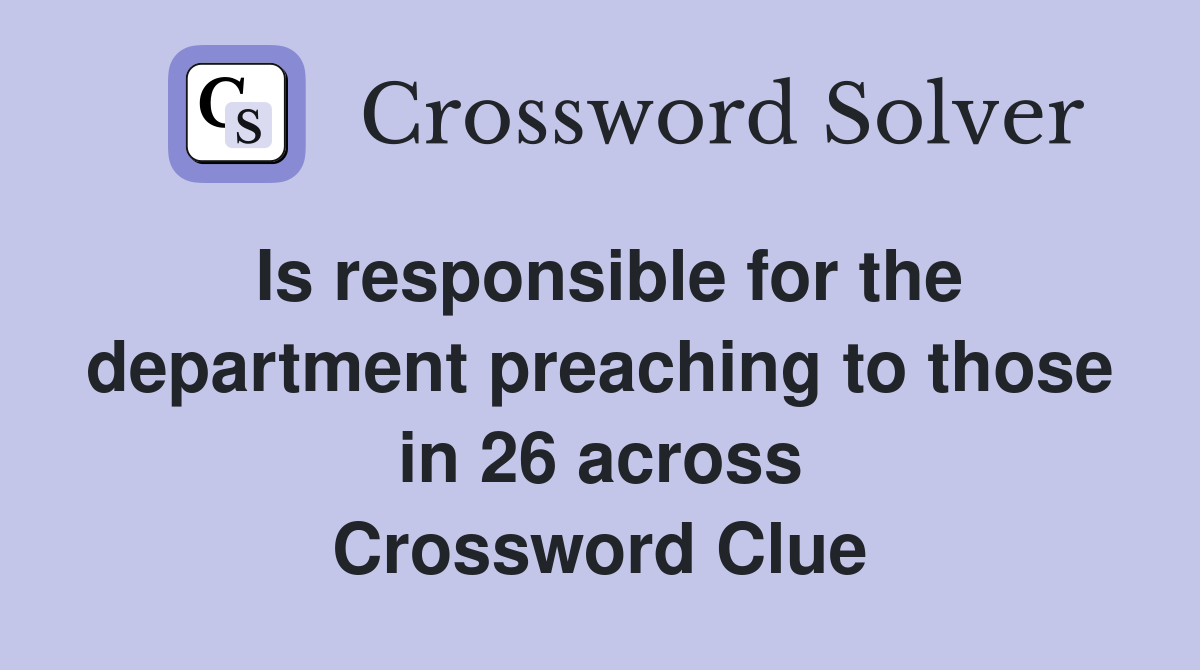 Is responsible for the department preaching to those in 26 across Crossword Clue