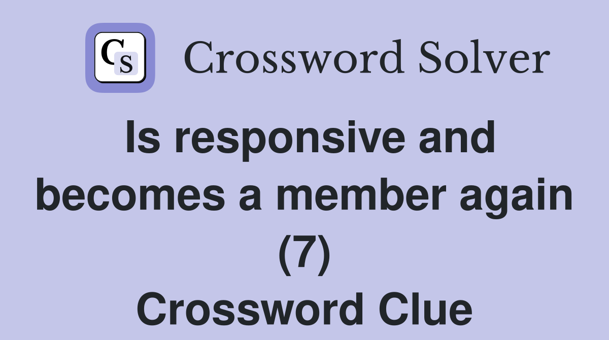 Is responsive and becomes a member again (7) Crossword Clue