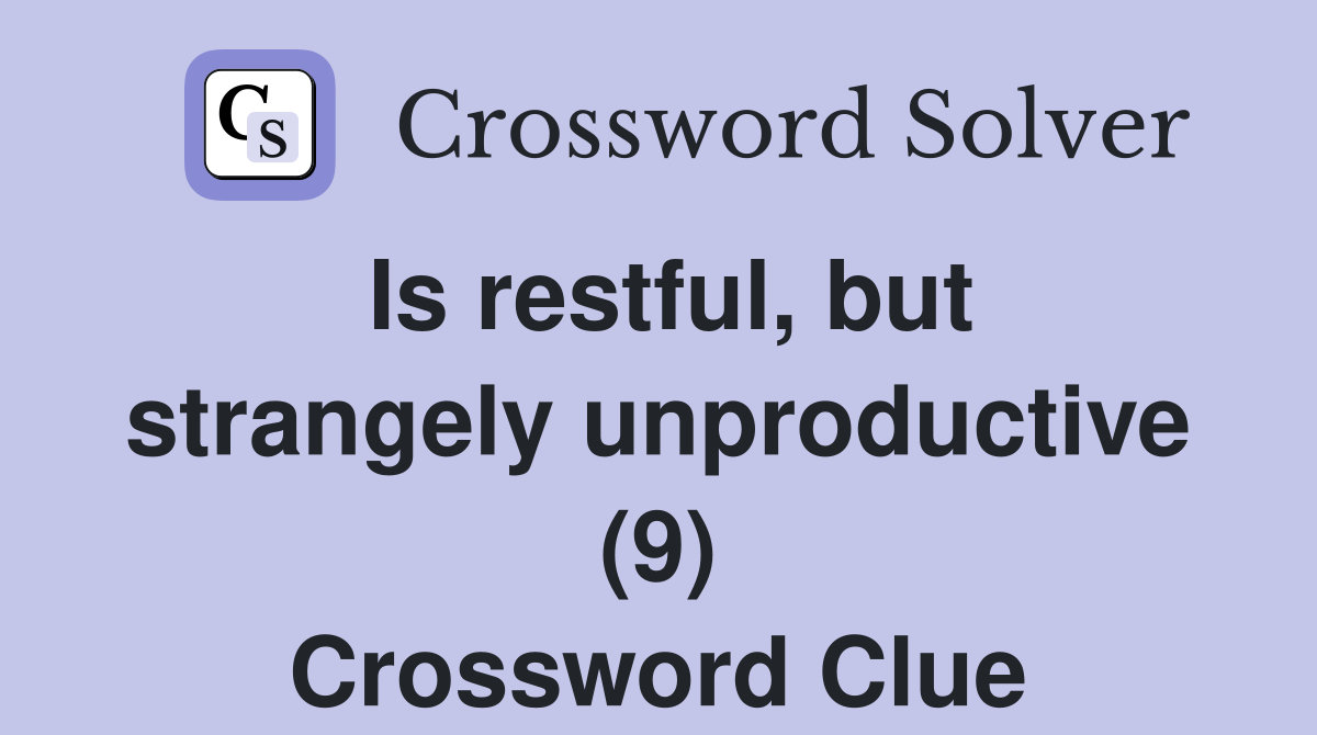 Is restful, but strangely unproductive (9) Crossword Clue