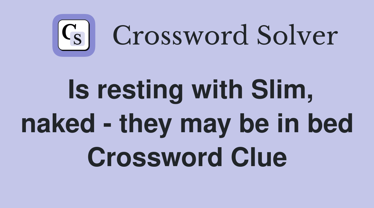 Is resting with Slim, naked - they may be in bed Crossword Clue