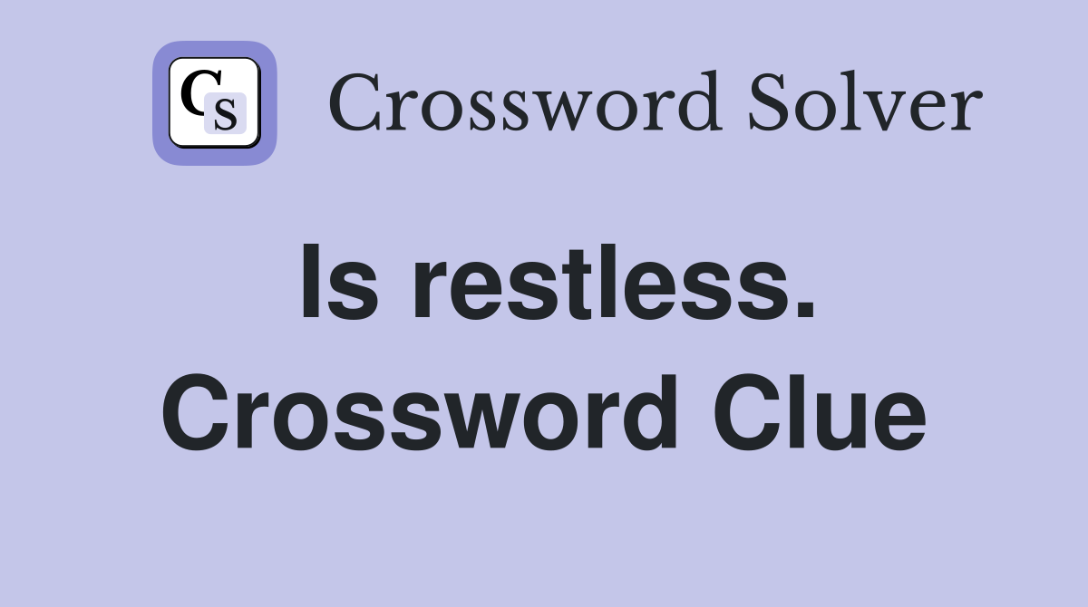 Is restless. Crossword Clue