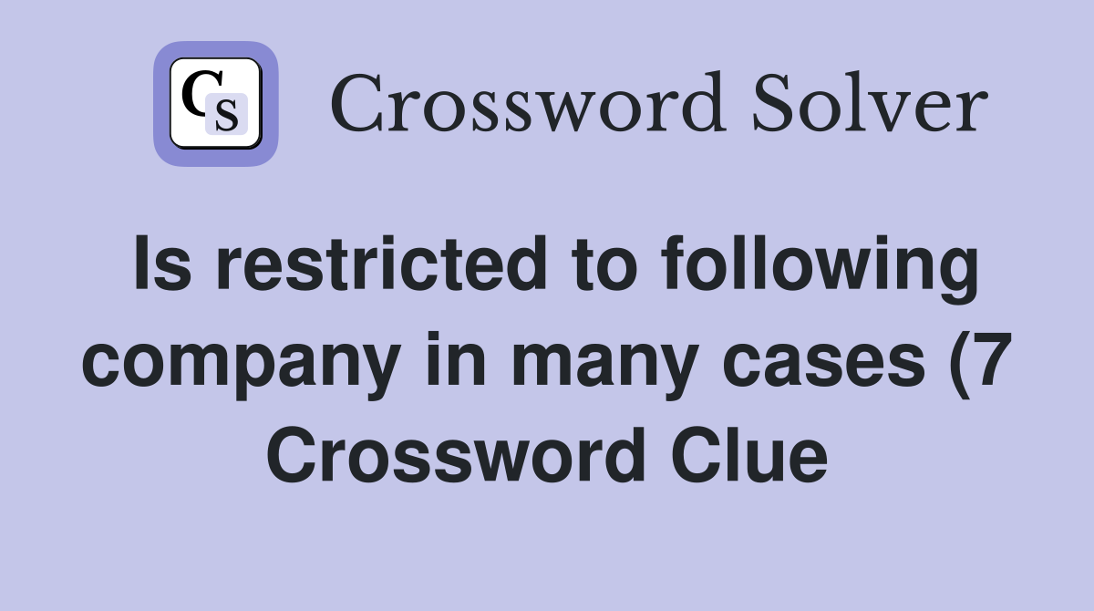 Is restricted to following company in many cases (7) Crossword Clue Is restricted to following company in many cases (7) Crossword Clue
