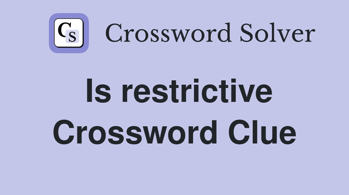 Is restrictive Crossword Clue