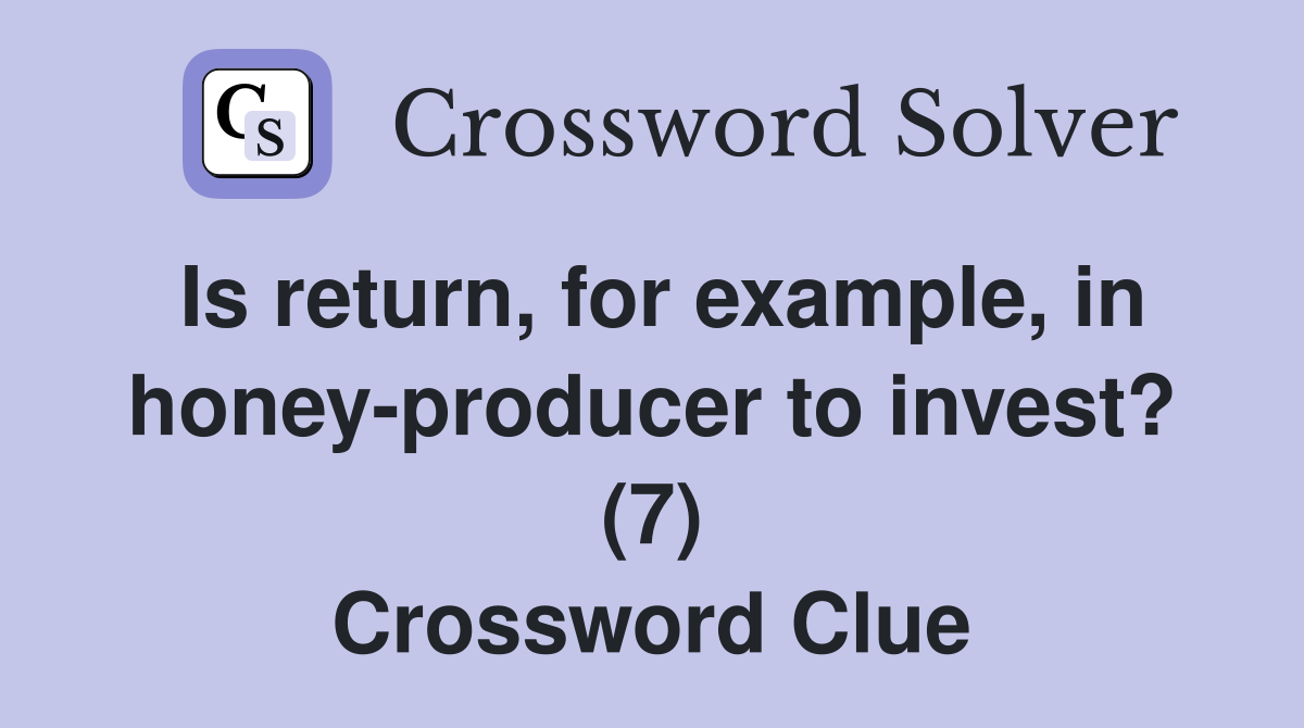 Is return, for example, in honey-producer to invest? (7) Crossword Clue