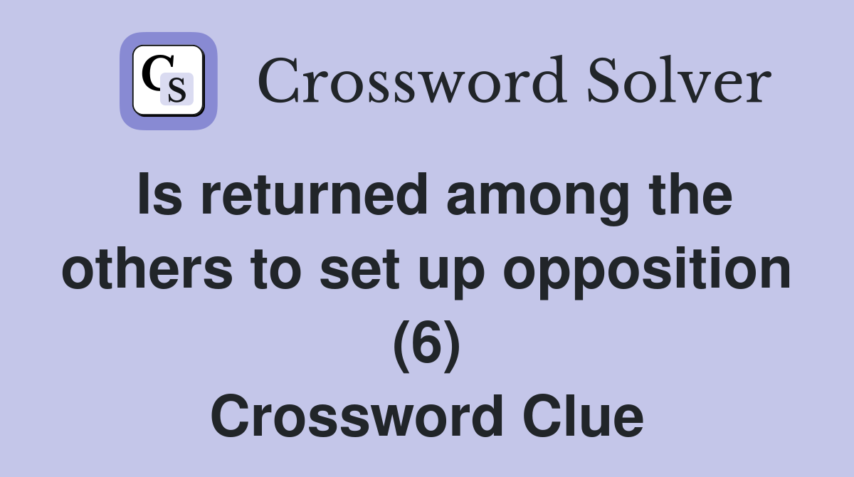 Is returned among the others to set up opposition (6) Crossword Clue