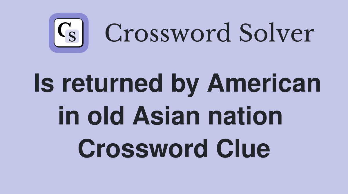 Is returned by American in old Asian nation  Crossword Clue