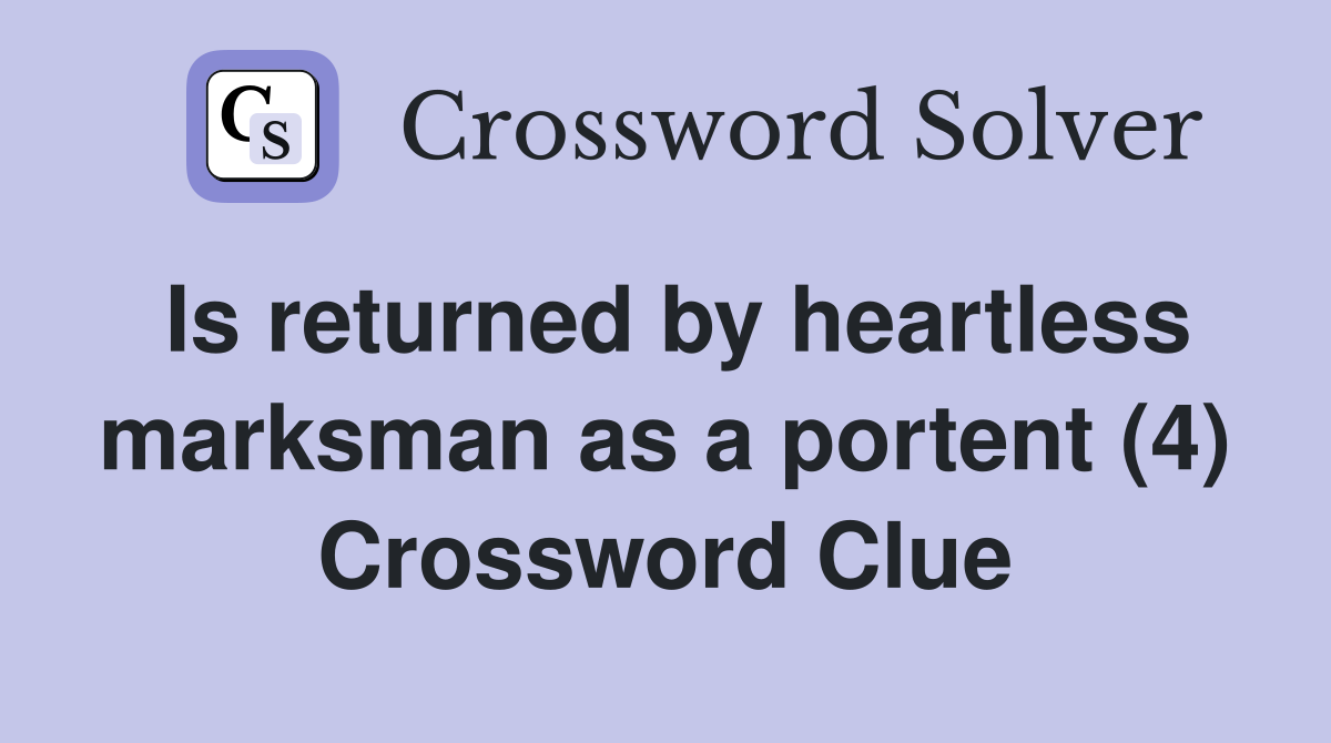 Is returned by heartless marksman as a portent (4) Crossword Clue