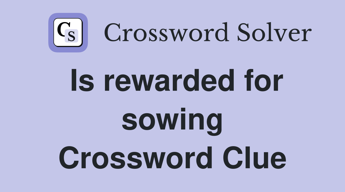 Is rewarded for sowing Crossword Clue