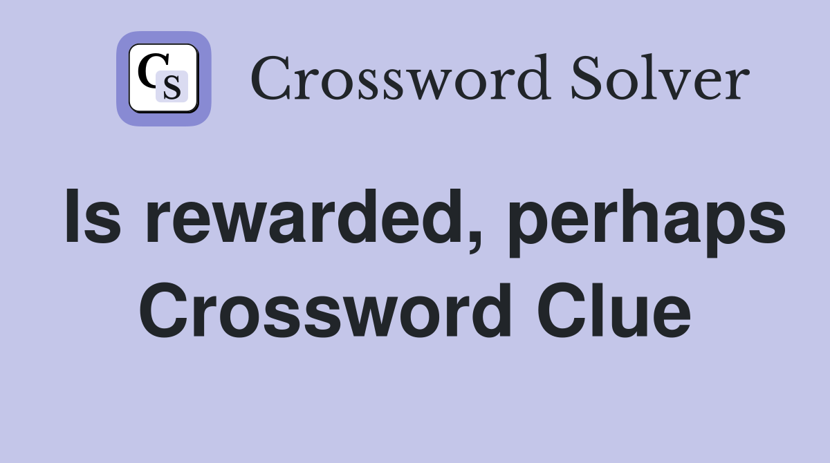 Is rewarded, perhaps Crossword Clue