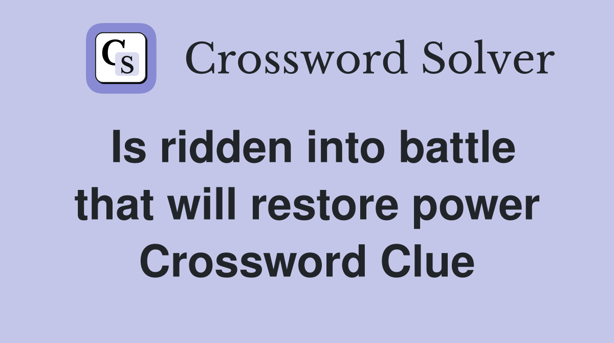 Is ridden into battle that will restore power Crossword Clue