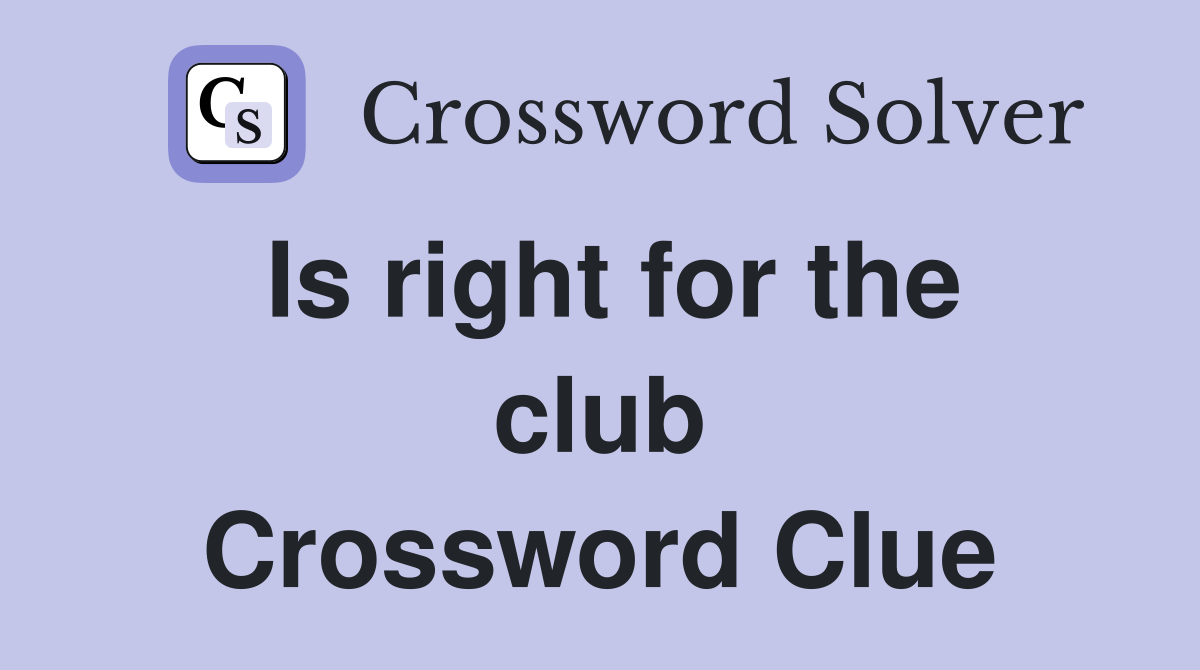 Is right for the club Crossword Clue