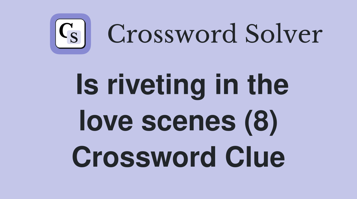Is riveting in the love scenes (8) Crossword Clue