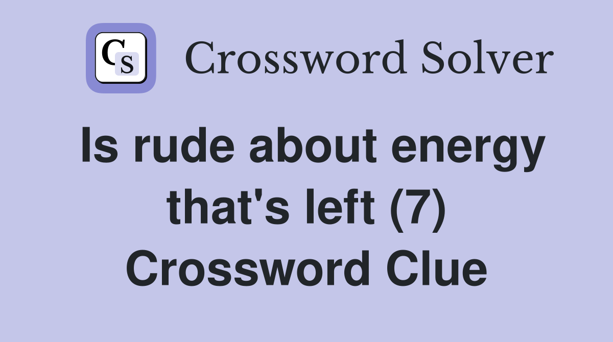 Is rude about energy that's left (7) Crossword Clue