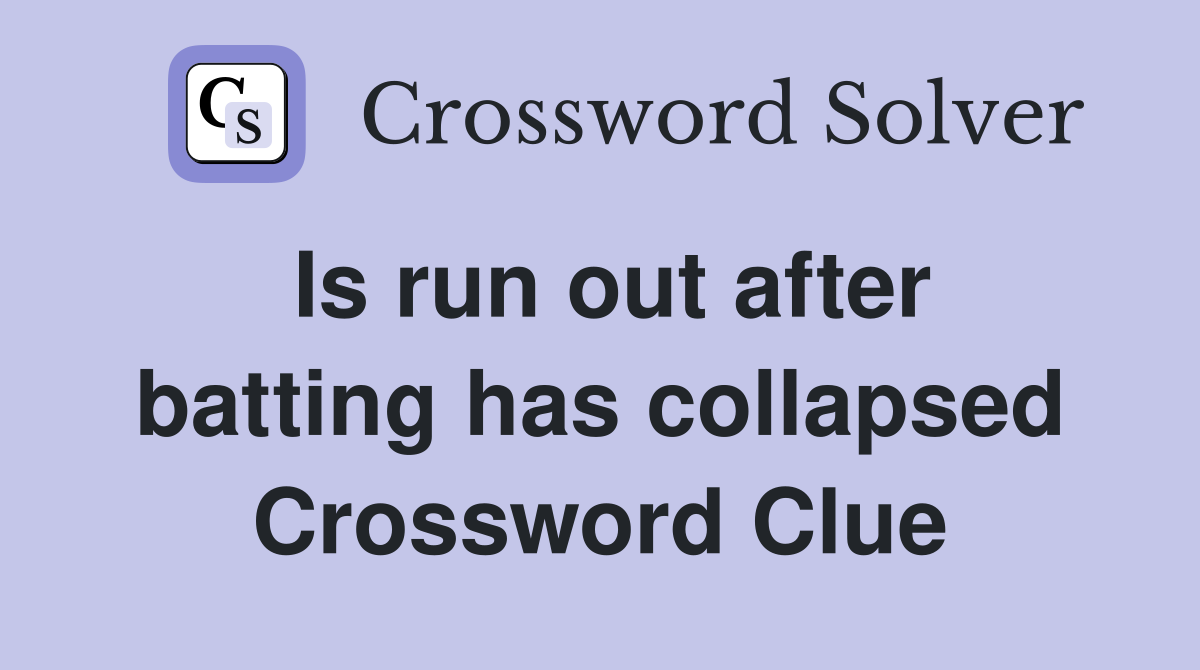 Is run out after batting has collapsed Crossword Clue