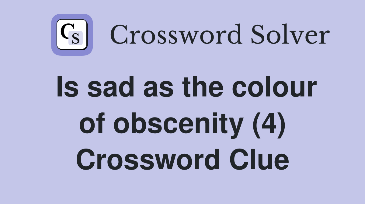 Is sad as the colour of obscenity (4) Crossword Clue