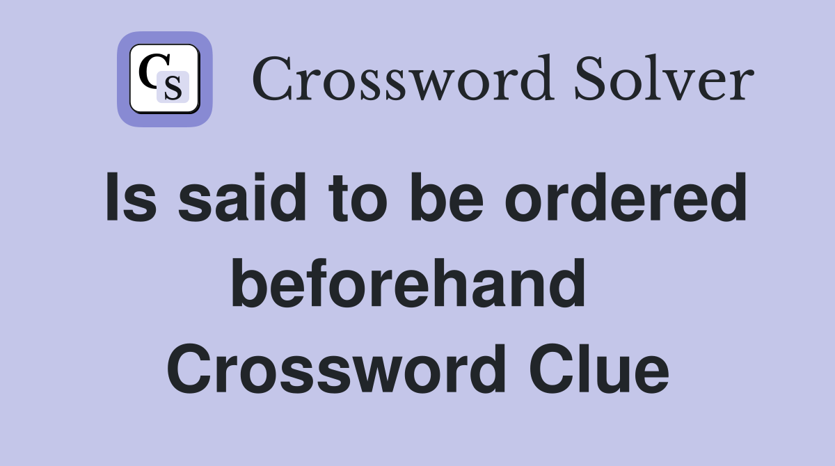 Is said to be ordered beforehand  Crossword Clue