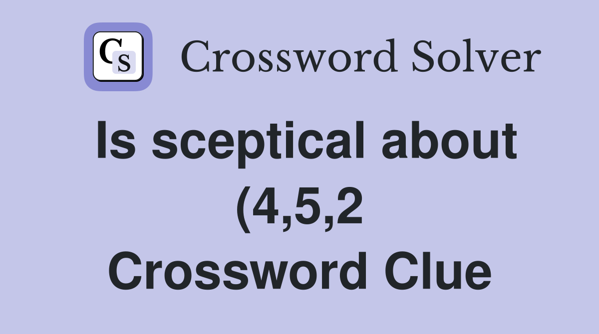 Is sceptical about (4 5 2) Crossword Clue Answers Crossword Solver Is sceptical about (4 5 2) Crossword Clue Answers Crossword Solver